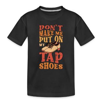 Tap Dance Don't Make Me Put Tap Dancing Tap Dancer - Kinder Premium Bio T-Shirt - Schwarz - Vorne