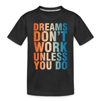 Dreams Don't Work Unless You Do - Kids' Premium Organic T-Shirt - black - Front