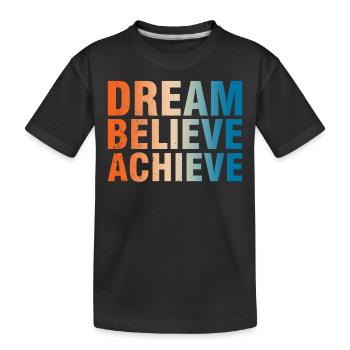 Dream Believe Achieve Motivation - Kids' Premium Organic T-Shirt - black - Front
