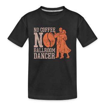 Ballroom Dancer No Coffee Dance Sport Coffee Lover - Kinder Premium Bio T-Shirt - Schwarz - Vorne