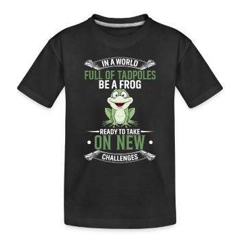 In einer Welt voller Kaulquappen Sei ein Frosch, der bereit ist zu nehmen - Kinder Premium Bio T-Shirt - Schwarz - Vorne