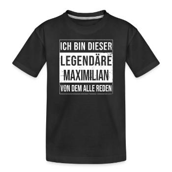 Ich bin dieser legendäre für Maximilian - Kinder Premium Bio T-Shirt - Schwarz - Vorne