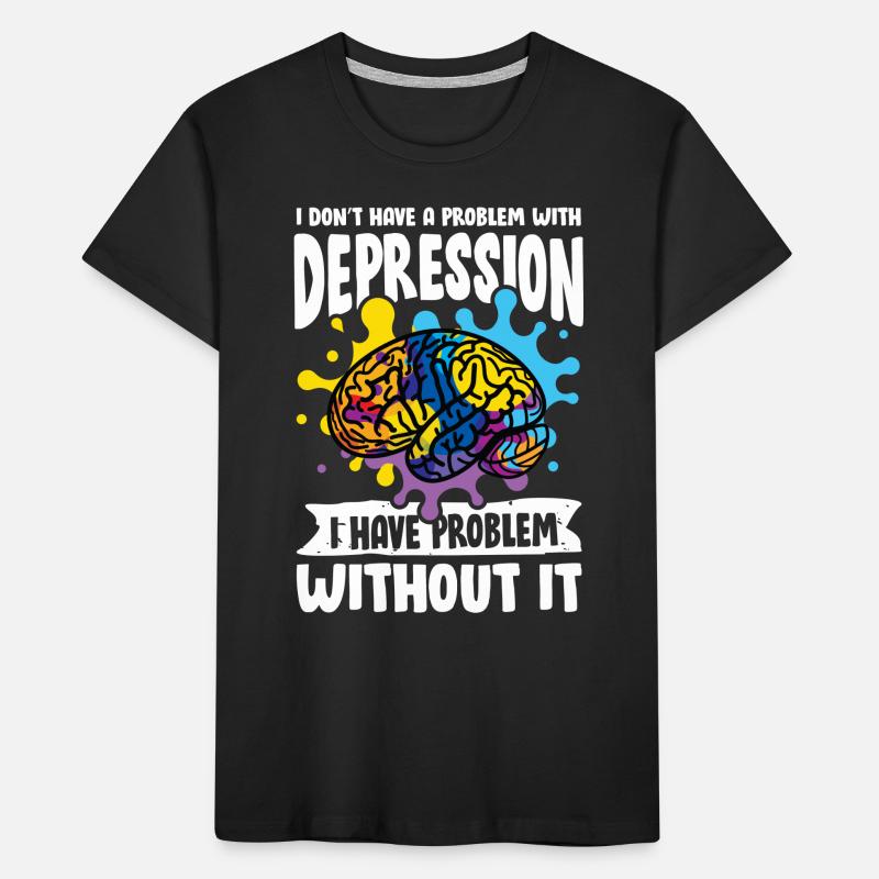 I don't have a problem with Depression Kinder Premium Bio T-Shirt