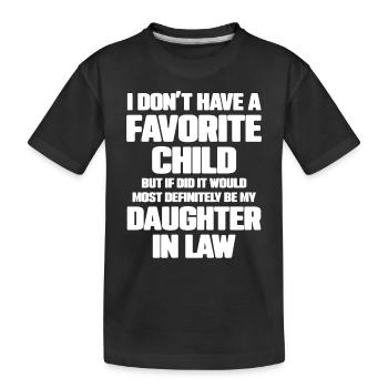 Favorite Child Most Definitely My Daughter In Law - Kids' Premium Organic T-Shirt - black - Front