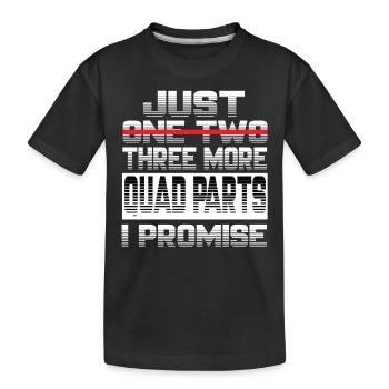 Just One More Quad Parts I Promise Quad Quads - Kids' Premium Organic T-Shirt - black - Front