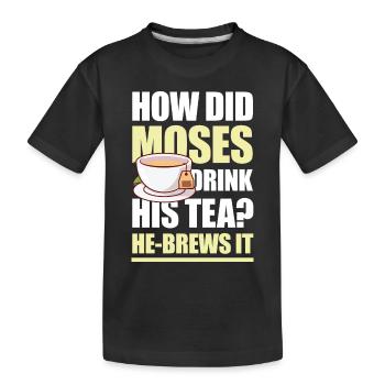 How Did Moses Drink His Tea He-Brews It für einen - Kinder Premium Bio T-Shirt - Schwarz - Vorne