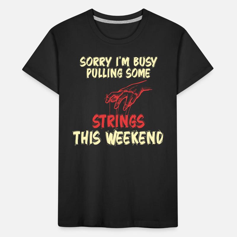 Sorry I'm Busy Pulling Some Strings This Weekend Kinder Premium Bio T-Shirt