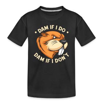 Dam If I Do Dam If I Don't Castor Canadensis - Kids' Premium Organic T-Shirt - black - Front