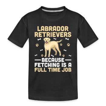 Labrador Retrievers Because Fetching Is A Full Tim - Kids' Premium Organic T-Shirt - black - Front