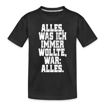 Alles Was Ich Immer Wollte War Alles! Ironie Alles - Kinder Premium Bio T-Shirt - Schwarz - Vorne