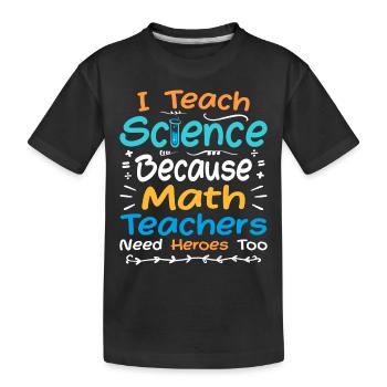 I Teach Science Because Math Teachers Need Heroes - Kids' Premium Organic T-Shirt - black - Front