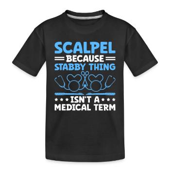 Scalpel Because Stabby Thing Isn't A Medical Term - Kids' Premium Organic T-Shirt - black - Front