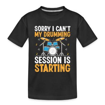 Sorry I can't my Drumming Session is Started Drum - Kinder Premium Bio T-Shirt - Schwarz - Vorne
