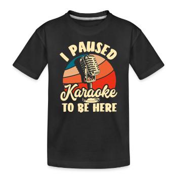 Ich Habe Karaoke Pausiert Um Hier Zu Sein - Kinder Premium Bio T-Shirt - Schwarz - Vorne