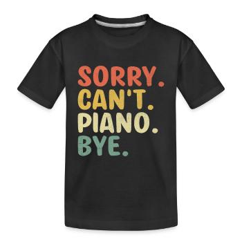 Sorry Can't Piano Bye Pianist Keyboardist Pianists - Kids' Premium Organic T-Shirt - black - Front