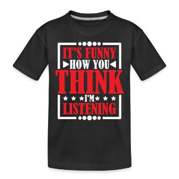 It's Funny How You Think I'm Listening 2 - Kinder Premium Bio T-Shirt - Schwarz - Vorne