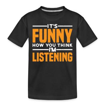 It's Funny How You Think I'm Listening 3 - Kinder Premium Bio T-Shirt - Schwarz - Vorne
