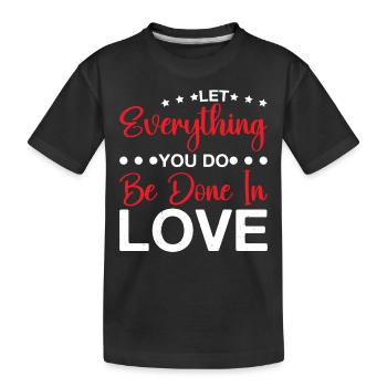 Let Everything You Do Be Done In Love 6 - Kinder Premium Bio T-Shirt - Schwarz - Vorne