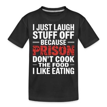 ust Laugh Off Stuff Prison Food Isn't for Me 5 - Kinder Premium Bio T-Shirt - Schwarz - Vorne