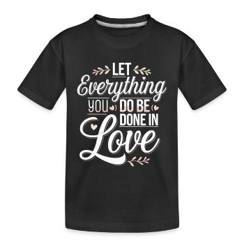 Let Everything You Do Be Done In Love 4 - Kinder Premium Bio T-Shirt - Schwarz - Vorne