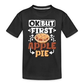 Ok but first Apple pie - Kids' Premium Organic T-Shirt - black - Front