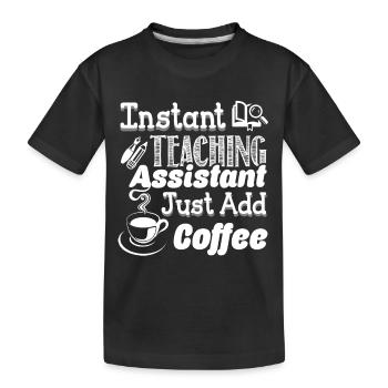 Instant Teaching Assistant Just Add Coffee - Kids' Premium Organic T-Shirt - black - Front