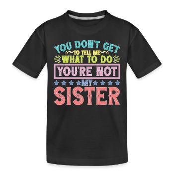 You Can't Tell Me What To Do Not My Sister - Kinder Premium Bio T-Shirt - Schwarz - Vorne