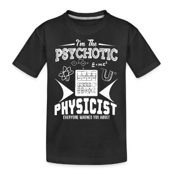 I Am The Psychotic Physicist - Kids' Premium Organic T-Shirt - black - Front