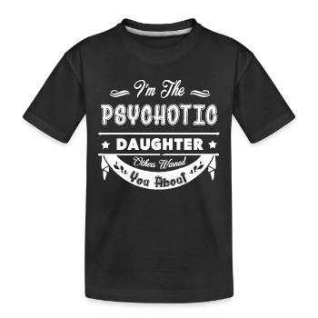 Daughter Hot Psychotic Daughter - Kids' Premium Organic T-Shirt - black - Front