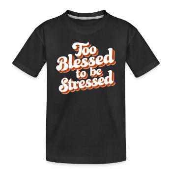 Zu Gesegnet Um Gestresst Zu Sein - Kinder Premium Bio T-Shirt - Schwarz - Vorne