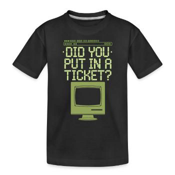 DID YOU PUT IN A TICKET - Kids' Premium Organic T-Shirt - black - Front