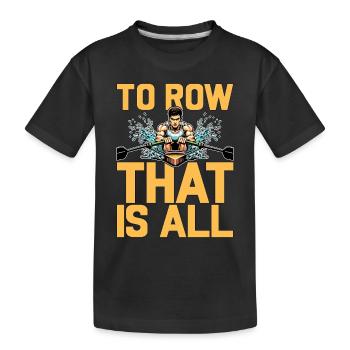 Water Rowing To Row That Is All Loves Water Sports - Kids' Premium Organic T-Shirt - black - Front