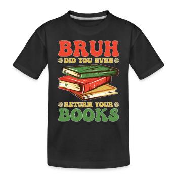Bruh Did You Even Return Your Books 5 - Kinder Premium Bio T-Shirt - Schwarz - Vorne