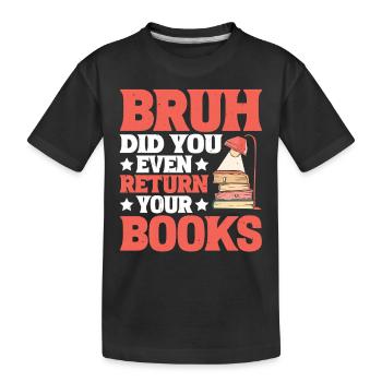 Bruh Did You Even Return Your Books 6 - Kinder Premium Bio T-Shirt - Schwarz - Vorne