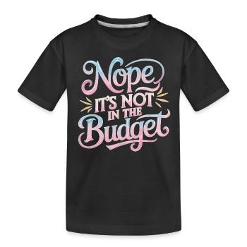 Nope It's Not In The Budget 31 - Kinder Premium Bio T-Shirt - Schwarz - Vorne