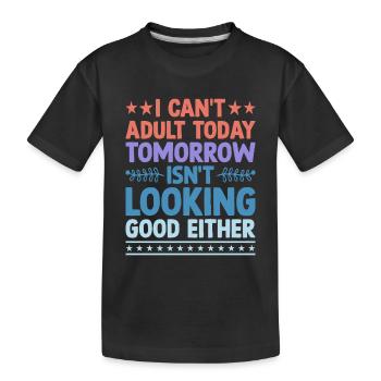I Can't Adult Today Isn't Looks Good Looks Good - Kinder Premium Bio T-Shirt - Schwarz - Vorne