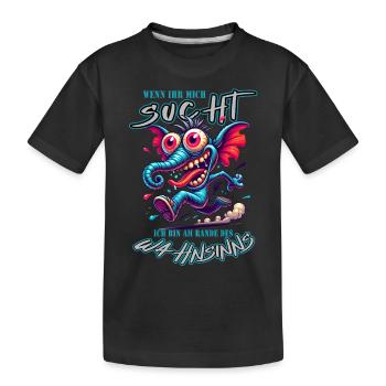 Wenn ihr mich sucht, ich bin am Rande des Wahnsinn - Kinder Premium Bio T-Shirt - Schwarz - Vorne