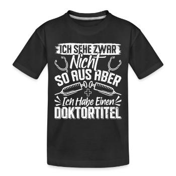 Doktortitel SEHE ZWAR NICHT SO AUS ABER HABE - Kinder Premium Bio T-Shirt - Schwarz - Vorne