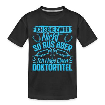 Doktortitel SEHE ZWAR NICHT SO AUS ABER HABE - Kinder Premium Bio T-Shirt - Schwarz - Vorne