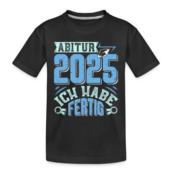 ABITUR 2025 ICH HABE FERTIG Abi Geschafft Lustig - Kinder Premium Bio T-Shirt - Schwarz - Vorne