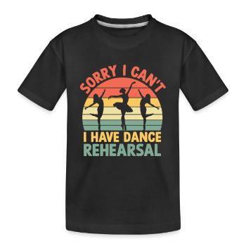 Sorry I Can't I Have Dance Rehearsal For Dancer - Kids' Premium Organic T-Shirt - black - Front