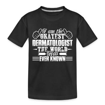I Am The Okayest Dermatologist The World Has Known - Kids' Premium Organic T-Shirt - black - Front