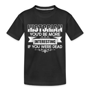 Historian You'd Be More Interesting - Kids' Premium Organic T-Shirt - black - Front