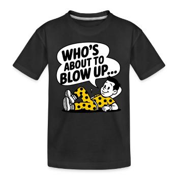 WHO'S ABOUT TO BLOW UP_ - Kids' Premium Organic T-Shirt - black - Front
