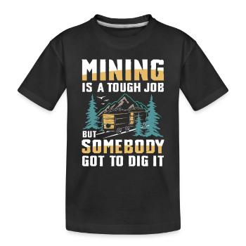 Mining Is A Tough Job Somebody’s Got To Dig It - Kinder Premium Bio T-Shirt - Schwarz - Vorne