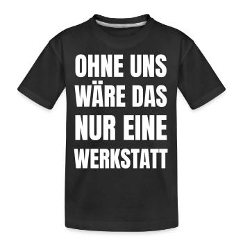 Ohne uns wäre das nur eine Werkstatt. - Kinder Premium Bio T-Shirt - Schwarz - Vorne