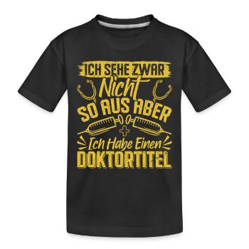 Doktortitel SEHE ZWAR NICHT SO AUS ABER HABE - Kinder Premium Bio T-Shirt - Schwarz - Vorne