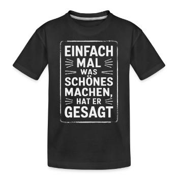 Einfach Mal Was Schoenes Machen Hat Er Gesagt - Kinder Premium Bio T-Shirt - Schwarz - Vorne