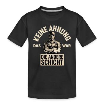 Keine Ahnung das war die andere Schicht - Kinder Premium Bio T-Shirt - Schwarz - Vorne