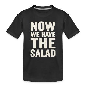 Now We Have the Salad – Deutscher Spruch - Kinder Premium Bio T-Shirt - Schwarz - Vorne
